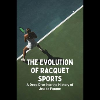The Evolution of Racquet Sports: A Deep Dive into the History of Jeu de Paume