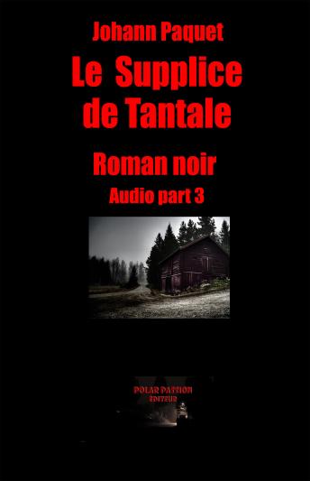 Le Supplice de Tantale (part3): Roman noir - Johann Paquet