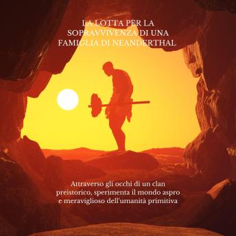 [Italian] - La lotta per la sopravvivenza di una famiglia di Neanderthal: Attraverso gli occhi di un clan preistorico, sperimenta il mondo aspro e meraviglioso dell'umanità primitiva
