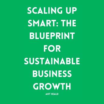 Scaling Up Smart: The Blueprint for Sustainable Business Growth