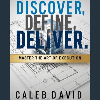 Discover, Define, Deliver: Master the Art of Execution