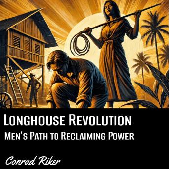Longhouse Revolution: Men’s Path to Reclaiming Power