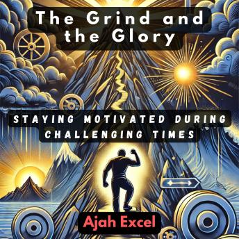 The Grind and the Glory: Staying Motivated During Challenging Times