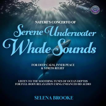Nature’s Concerto of Serene Underwater Whale Sounds for Deep Calm, Inner Peace & Stress Relief: Listen to the Soothing Tunes of Ocean Depths for Full-Body Relaxation using Enhanced 8D Audio