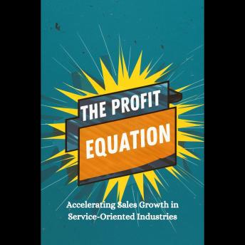 The Profit Equation: Accelerating Sales Growth in Service-Oriented Industries