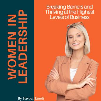 Women in Leadership: Breaking Barriers and Thriving at the Highest Levels of Business