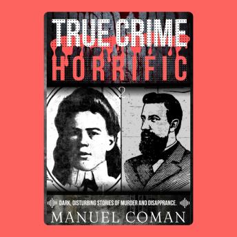 True Crime Horrific Episodes 2: Dark, disturbing stories of murder and Disappearance.