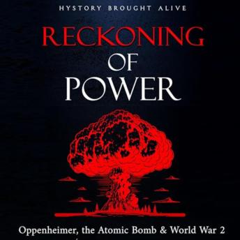 Reckoning of Power: Oppenheimer, the Atomic Bomb & World War 2