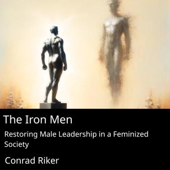 The Iron Men: Restoring Male Leadership in a Feminized Society