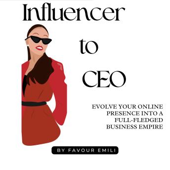 Influencer to CEO: Evolve Your Online Presence into a Full-Fledged Business Empire