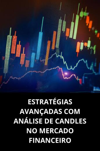 [Portuguese] - ESTRATÉGIAS AVANÇADAS COM ANÁLISE DE CANDLES NO MERCADO FINANCEIRO