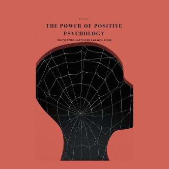 The Power of Positive Psychology: Cultivating Happiness and Wellbeing