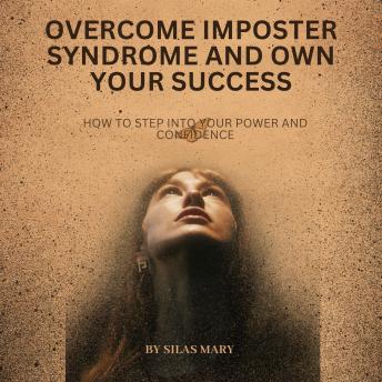 Overcome Imposter Syndrome and Own Your Success: How to Step into Your Power and Confidence