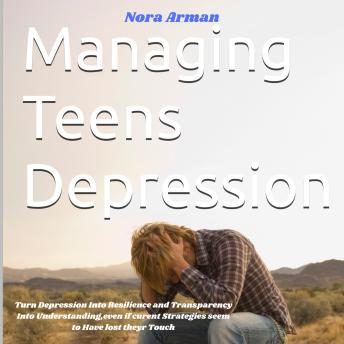 Managing Teens Depression: Turn Depression Into Resilience and Transparency Into Understanding,even if curent Strategies seem to Have Lost their Touch.