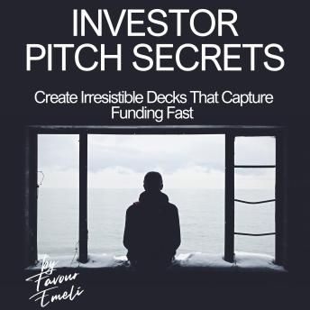 Investor Pitch Secrets: Create Irresistible Decks That Capture Funding Fast