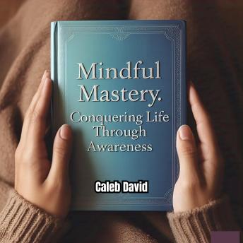 Mindful Mastery: Conquering Life Through Awareness