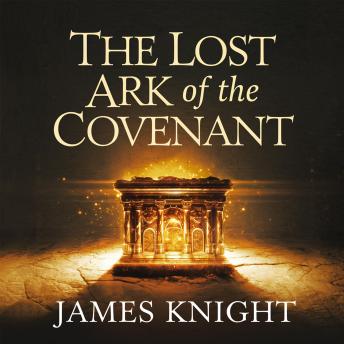 The Lost Ark of the Covenant – Does It Exist?: Biblical Mystery, Archaeological Evidence, and Theories of Its Whereabouts