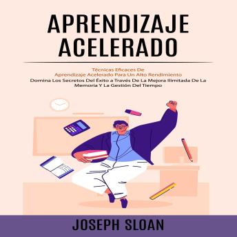[Spanish] - Aprendizaje Acelerado: Técnicas Eficaces De Aprendizaje Acelerado Para Un Alto Rendimiento (Domina Los Secretos Del Éxito a Través De La Mejora Ilimitada De La Memoria Y La Gestión Del Tiempo)