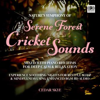Nature’s Symphony of Serene Forest Cricket Sounds Mixed With Piano Rhythms For Deep Calm & Relaxation: Experience Soothing Nights for Restful Sleep & Mindfulness Using Enhanced BGM 8D Audio