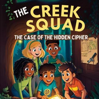 The Creek Squad - The Case of the Hidden Cipher (Book 1): Action-packed adventure novels for kids, Mystery-solving kids book