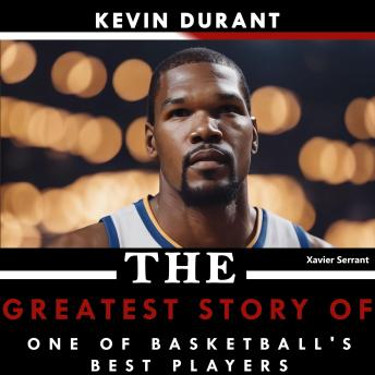 Kevin Durant: The Greatest Story of One of Basketball's Best Players
