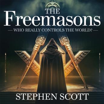 The Freemasons – Who Really Controls the World?: The Myths, Truths, and Influence of a Secret Society
