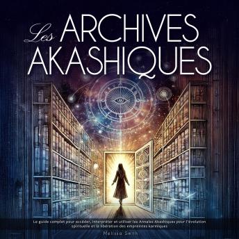 [French] - Les Archives Akashiques: Le Guide Complet pour Accéder, Interpréter et Utiliser les Annales Akashiques pour l’Évolution Spirituelle et la Libération des Empreintes Karmiques