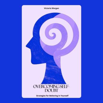 Overcoming Self-Doubt: Strategies for Believing in Yourself