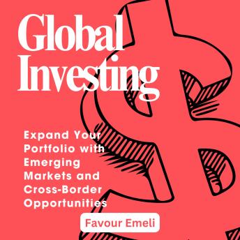 Global Investing: Expand Your Portfolio with Emerging Markets and Cross-Border Opportunities