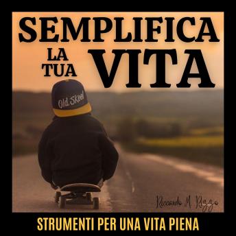 [Italian] - SEMPLIFICA LA TUA VITA: Strumenti per una vita piena