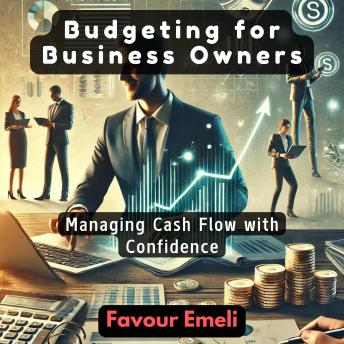 Budgeting for Business Owners: Managing Cash Flow with Confidence
