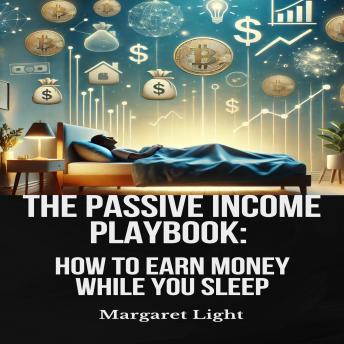 The Passive Income Playbook: How to Earn Money While You Sleep