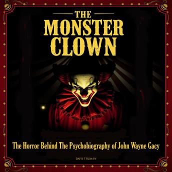 The Monster Clown: The Horror Behind The Psychobiography of John Wayne Gacy