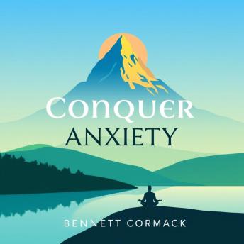 Conquer Anxiety: Transform Fear into Unstoppable Action!: 'Transform your life with 'Conquer Anxiety': Energizing audio lessons for overcoming fear and taking action!'