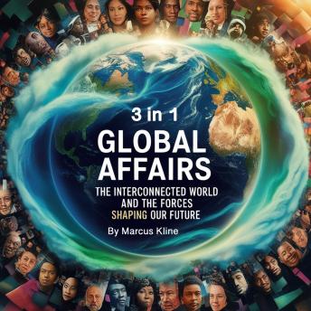 Global Affairs: The Interconnected World and the Forces Shaping Our Future (3 in 1)