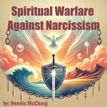 Spiritual Warfare Against Narcissism: A Christian's Guide to Healing
