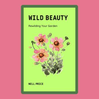 Wild Beauty: Rewilding Your Garden