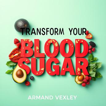 Transform Your Blood Sugar: Secrets to Reclaiming Health and Vitality: 'Revitalize your health with our captivating audiobook and uncover the secrets to balance your blood sugar!'