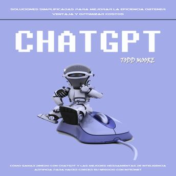 [Spanish] - Chatgpt: Como Ganar Dinero Con Chatgpt Y Las Mejores Herramientas De Inteligencia Artificial Para Hacer Crecer Su Negocio Con Internet ( Soluciones Simplificadas Para Mejorar La Eficiencia Obtener Ventaja Y Optimizar Costos)