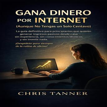 [Spanish] - Gana Dinero por Internet (Aunque No Tengas un Solo Centavo): La guía definitiva para principiantes que quieren generar ingresos pasivos desde casa — sin experiencia, sin conocimientos técnicos y sin invertir nada...