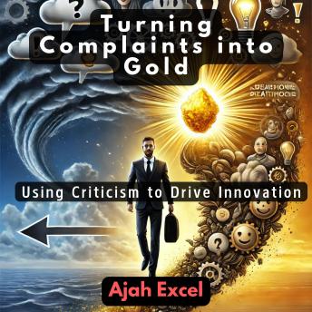 Turning Complaints into Gold: Using Criticism to Drive Innovation