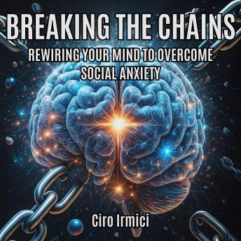 Breaking the Chains: Rewiring Your Mind to Overcome Social Anxiety