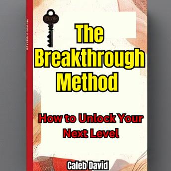The Breakthrough Method: How to Unlock Your Next Level