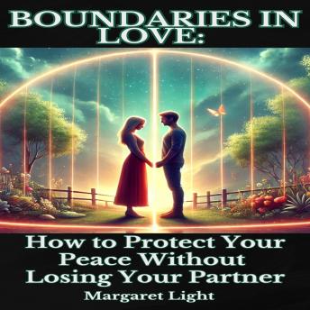 Boundaries in Love: How to Protect Your Peace Without Losing Your Partner
