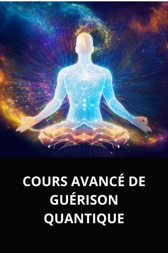 [French] - COURS AVANCÉ DE GUÉRISON QUANTIQUE