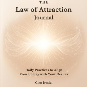 The Law of Attraction Journal: Daily Practices to Align Your Energy with Your Desires