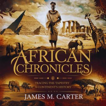 African History: A Comprehensive Chronicle of Africa’s Civilizations and Legacy: Exploring the Rich Tapestry of the African Continent: From Early Civilizations to Modern Legacy