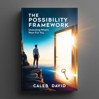 The Possibility Framework: Unlocking What’s Next for You