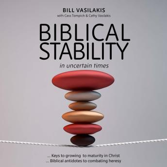 Biblical Stability in Uncertain Times: Keys to growing to maturity in Christ … Biblical antidotes to combating heresy