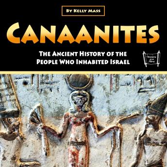 Canaanites: The Ancient History of the People Who Inhabited Israel